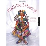 Creative Cloth Doll Making: New Approaches for Using Fibers, Beads, Dyes, and Other Exciting Techniques