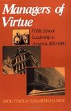 Managers Of Virtue: Public School Leadership In America, 1820-1980