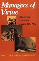Managers Of Virtue: Public School Leadership In America, 1820-1980