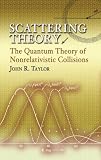 Scattering Theory: The Quantum Theory of Nonrelativistic Collisions (Dover Books on Engineering)