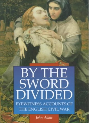By the Sword Divided: Eyewitness Accounts of the English Civil War (Sutton Illustrated History Paperbacks)