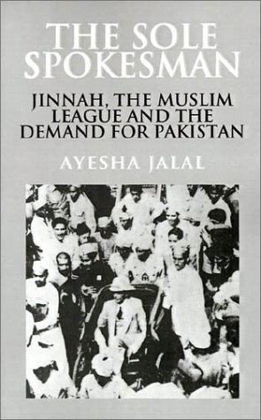 The Sole Spokesman: Jinnah, the Muslim League and the Demand for Pakistan (Cambridge South Asian Studies)