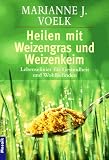 Heilen mit Weizengras und Weizenkeim. Lebenselixier f�r Gesundheit und Wohlbefinden.