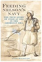 Feeding Nelson's Navy: The True Story of Food at Sea in the Georgian Era