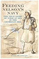 Feeding Nelson's Navy: The True Story of Food at Sea in the Georgian Era