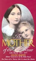 The Mother of the Little Flower: Zelie Martin (1831-1877)