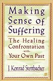 Making Sense of Suffering: The Healing Confrontation with Your Own Past