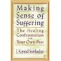Making Sense of Suffering: The Healing Confrontation with Your Own Past