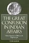 The Great Confusion in Indian Affairs: Native Americans and Whites in the Progressive Era