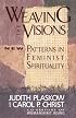Weaving the Visions: New Patterns in Feminist Spirituality