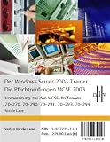 Der Windows Server 2003 Trainer. Die Pflichtprüfungen für den MCSE 2003: Vorbereitung zu den MCSE-Prüfungen 70-270, 70-290. 70-291, 70-293 und 70-294