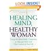 Healing Mind, Healthy Woman: Using the Mind-Body Connection to Manage Stress and Take Control of Your Life