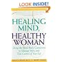 Healing Mind, Healthy Woman: Using the Mind-Body Connection to Manage Stress and Take Control of Your Life