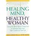 Healing Mind, Healthy Woman: Using the Mind-Body Connection to Manage Stress and Take Control of Your Life