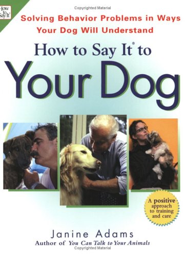 how to say it to your dog solving behavior problems in ways your dog will understand
