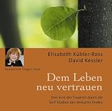 Dem Leben neu vertrauen. CD: Den Sinn des Trauerns durch  fünf Stadien des Verlustes finden