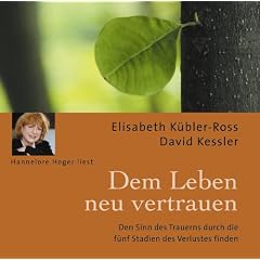 Dem Leben neu vertrauen. CD: Den Sinn des Trauerns durch  f�nf Stadien des Verlustes finden