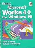 Using Microsoft Works 4.0 for Windows 95 (Prentice Hall Works Series) Richard T. Christoph, Glenn T. Smith