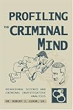 Profiling The Criminal Mind: Behavioral Science and Criminal Investigative Analysis
