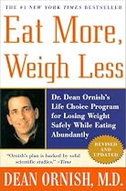Eat More, Weigh Less: Dr. Dean Ornish's Life Choice Program for Losing Weight Safely While Eating Abundantly