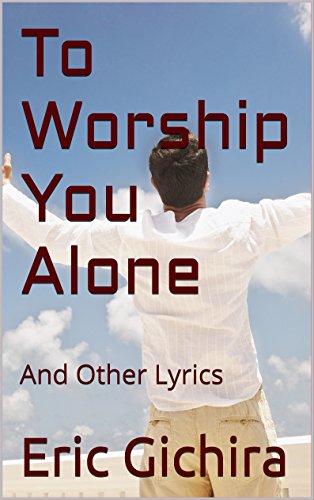 To Worship You Alone: And Other Lyrics (Lyrics For Christian Songwriters Book 4)