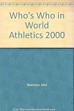 Who's who in world athletics 2000 : featuring biographical and statistical information on nearly 2, 500 of the world's leading track and field athletes