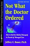 Not What the Doctor Ordered: How to End the Medical Monopoly in Pursuit of Managed Care (The Hfma Healthcare Financial Management Series) by McGraw-Hill Companies