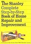 The Stanley Complete Step-By-Step Book of Home Repair and Improvement