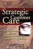 Strategic Customer Care : An Evolutionary Approach to Increasing Customer Value and Profitability