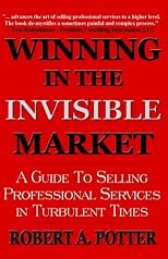 Winning In The Invisible Market: A Guide To Selling Professional Services In Turbulent Times