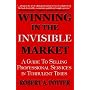 Winning In The Invisible Market: A Guide To Selling Professional Services In Turbulent Times