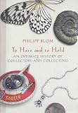 To have and to hold : an intimate history of collectors and collecting