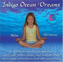 Indigo Ocean Dreams: 4 Children's Stories Designed to Decrease Stress, Anger and Anxiety while Increasing Self-Esteem and Self-Awareness