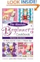 Absolute Beginner's Cookbook, Revised 3rd Edition: Or How Long Do I Cook a 3 Minute Egg?