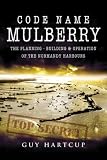 Code Name Mulberry: The Planning Building and Operation of the Normandy Harbours