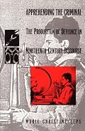 Apprehending the Criminal: The Production of Deviance in Nineteenth Century Discourse (Post-Contemporary Interventions)