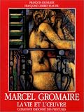 Marcel Gromaire : La Vie et l\'oeuvre, catalogue raisonné des peintures