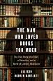 The Man Who Loved Books Too Much: The True Story of a Thief, a Detective, and a World of Literary Obsession