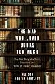 The Man Who Loved Books Too Much: The True Story of a Thief, a Detective, and a World of Literary Obsession