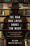 The Man Who Loved Books Too Much: The True Story of a Thief, a Detective, and a World of Literary Obsession