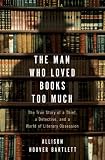 The Man Who Loved Books Too Much: The True Story of a Thief, a Detective, and a World of Literary Obsession