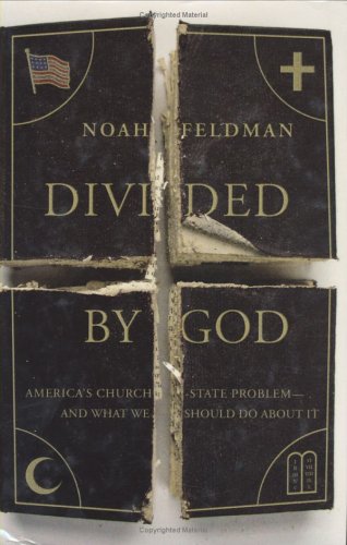 Divided by God: America's Church-State Problem--and What We Should Do About It, by Noah Feldman Divided by God: America's Church-State Problem--and What We Should Do About It, by Noah Feldman
