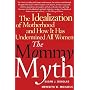 Mommy Myth: The Idealization of Motherhood and How it Has Undermined All Women: The Idealization of Motherhood and How It Has Undermined All Women