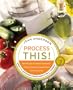 Process This: New Recipes for the New Generation of Food Processors Plus Dozens of Time-Saving Tips