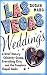 Las Vegas Weddings: A Brief History, Celebrity Gossip, Everything Elvis, and the Complete Chapel Guide