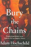 Bury the Chains: Prophets and Rebels in the Fight to Free an Empires Slaves