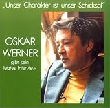 ' Unser Charakter ist unser Schicksal'. CD: Oskar Werner gibt sein letztes Interview