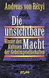 Die unsichtbare Macht: Hinter den Kulissen der Geheimgesellschaften - Andreas von R&eacute;tyi