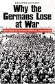 WHY THE GERMANS LOSE AT WAR: The Myth of German Military Superiority