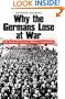WHY THE GERMANS LOSE AT WAR: The Myth of German Military Superiority
